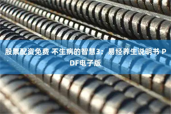 股票配资免费 不生病的智慧3：易经养生说明书 PDF电子版